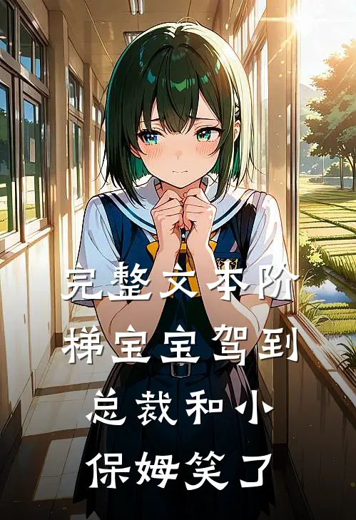 完整文本阶梯宝宝驾到，总裁和小保姆笑了