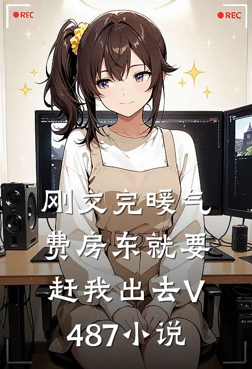 刚交完暖气费房东就要赶我出去V487小说