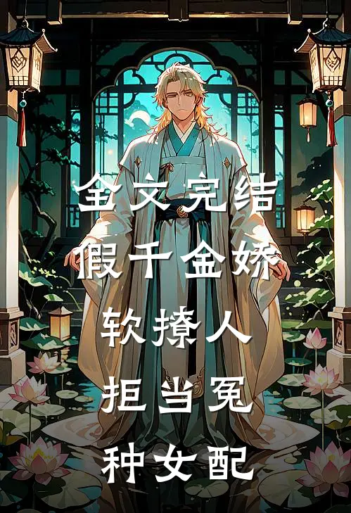 全文完结假千金娇软撩人,拒当冤种女配