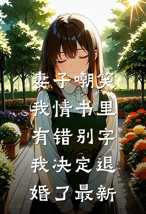 妻子嘲笑我情书里有错别字，我决定退婚了最新