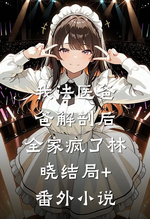 我法医爸爸解剖后，全家疯了林晓结局+番外小说