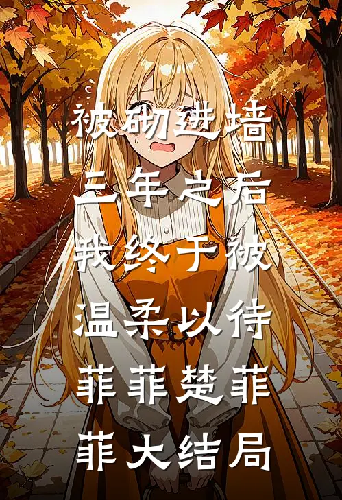被砌进墙三年之后，我终于被温柔以待菲菲楚菲菲大结局