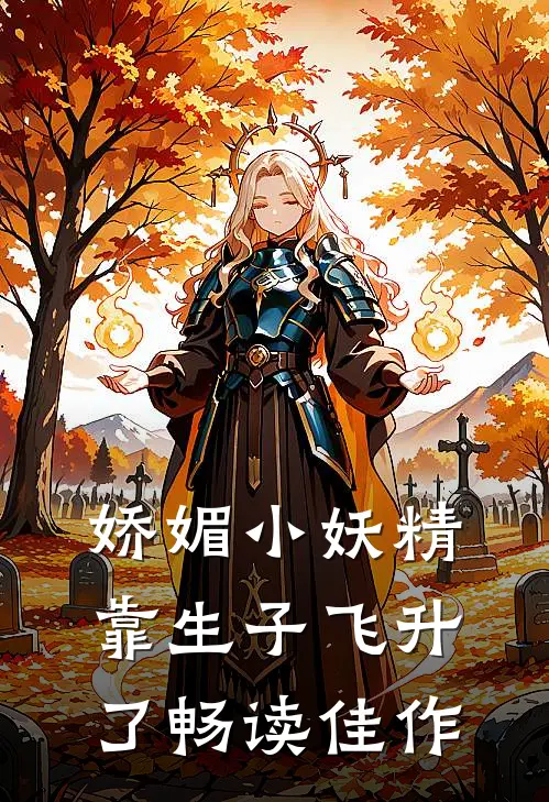 娇媚小妖精，靠生子飞升了畅读佳作