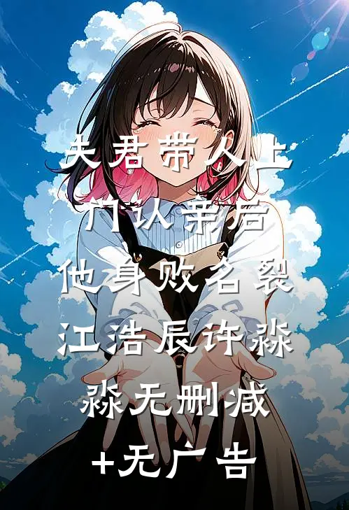 夫君带人上门认亲后，他身败名裂江浩辰许淼淼无删减+无广告