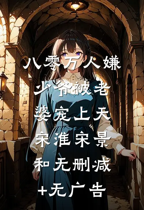 八零万人嫌少爷被老婆宠上天宋淮宋景和无删减+无广告