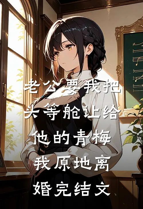 老公要我把头等舱让给他的青梅，我原地离婚完结文