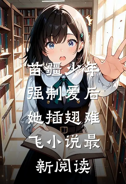 苗疆少年强制爱后，她插翅难飞小说最新阅读