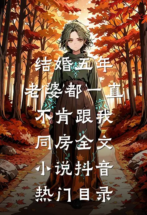 结婚五年，老婆都一直不肯跟我同房全文小说抖音热门目录