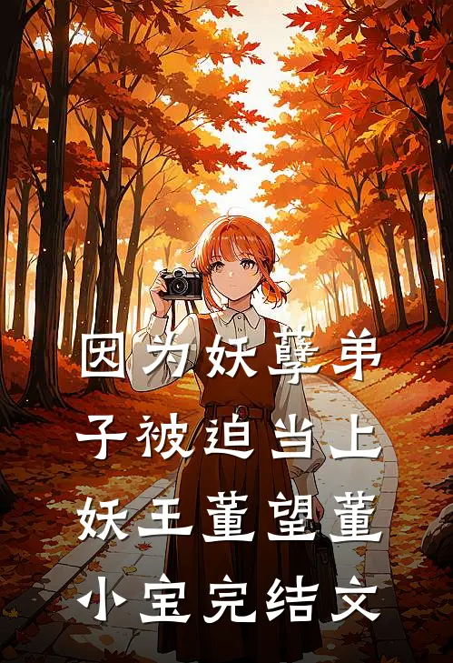 因为妖孽弟子被迫当上妖王董望董小宝完结文