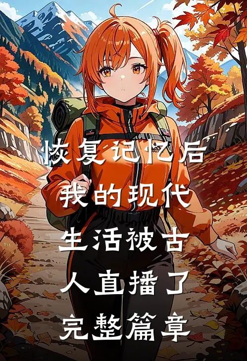 恢复记忆后，我的现代生活被古人直播了完整篇章