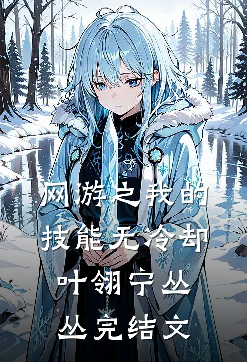 网游之我的技能无冷却叶翎宁丛丛完结文