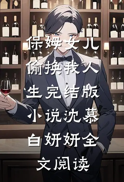 保姆女儿偷换我人生完结版小说_沈慕白妍妍全文阅读