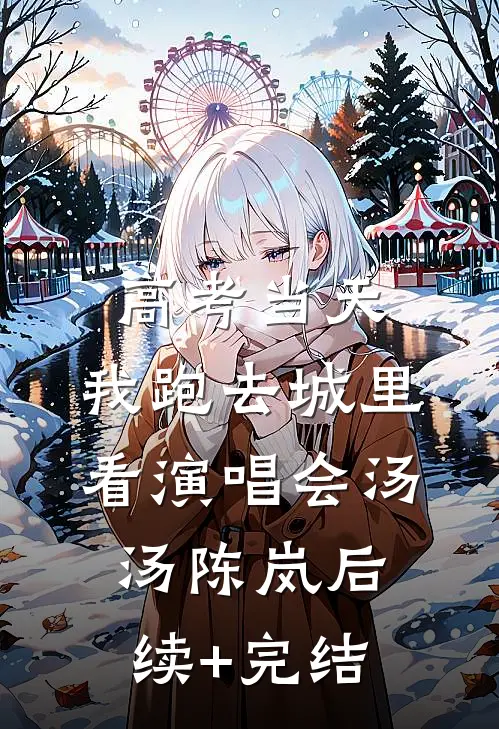 高考当天，我跑去城里看演唱会汤汤陈岚后续+完结