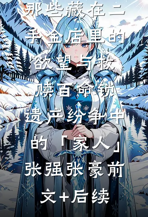 金钱之味：那些藏在二手金店里的欲望与救赎-百命锁：遗产纷争中的「家人」张强张豪前文+后续