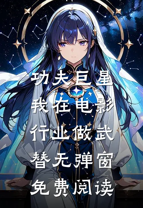 功夫巨星：我在电影行业做武替无弹窗免费阅读