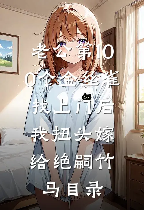 老公第100个金丝雀找上门后，我扭头嫁给绝嗣竹马目录