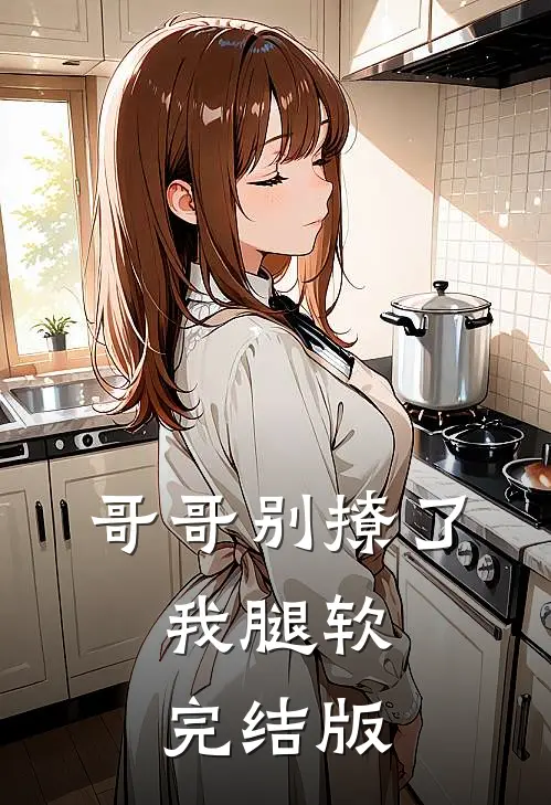 哥哥别撩了，我腿软完结版