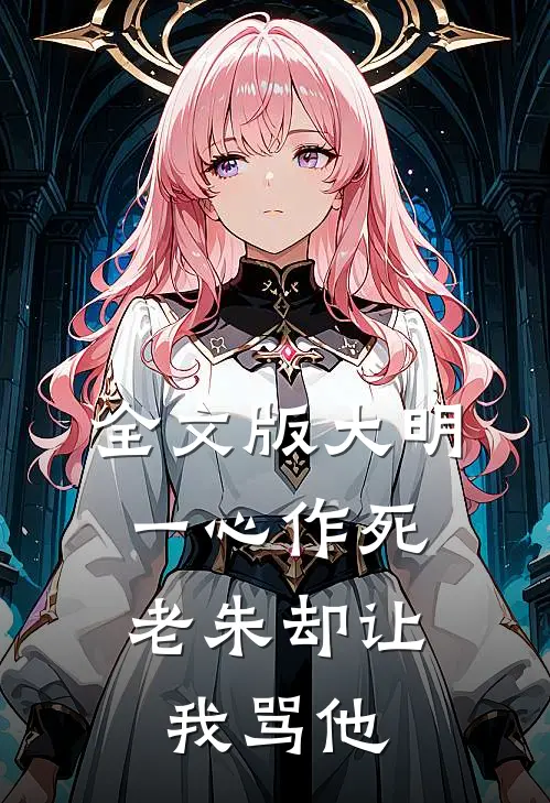 全文版大明：一心作死，老朱却让我骂他