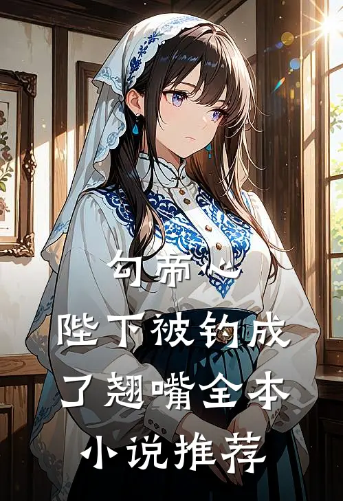 勾帝心，陛下被钓成了翘嘴全本小说推荐