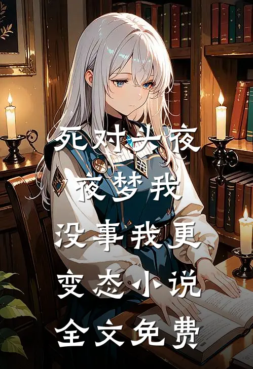 死对头夜夜梦我，没事我更变态小说全文免费