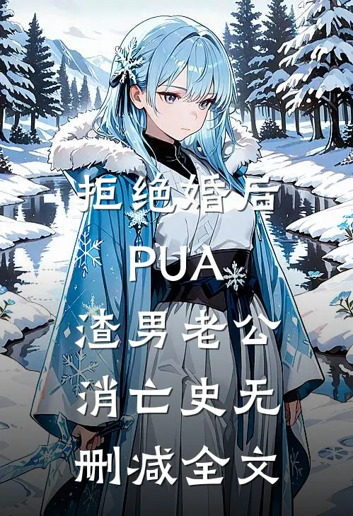 拒绝婚后PUA，渣男老公消亡史无删减全文