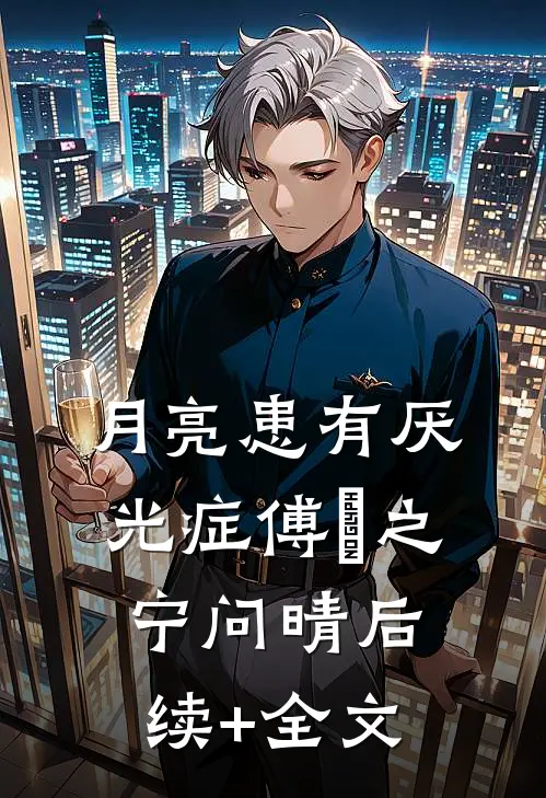 月亮患有厌光症傅璟之宁问晴后续+全文