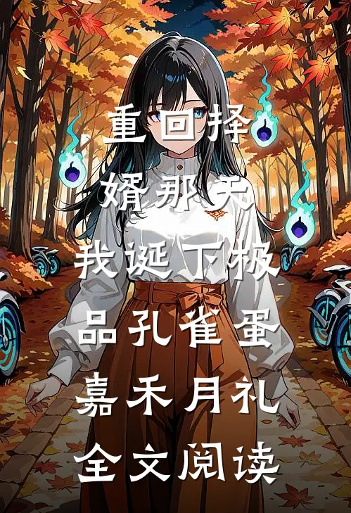 重回择婿那天，我诞下极品孔雀蛋嘉禾月礼全文阅读