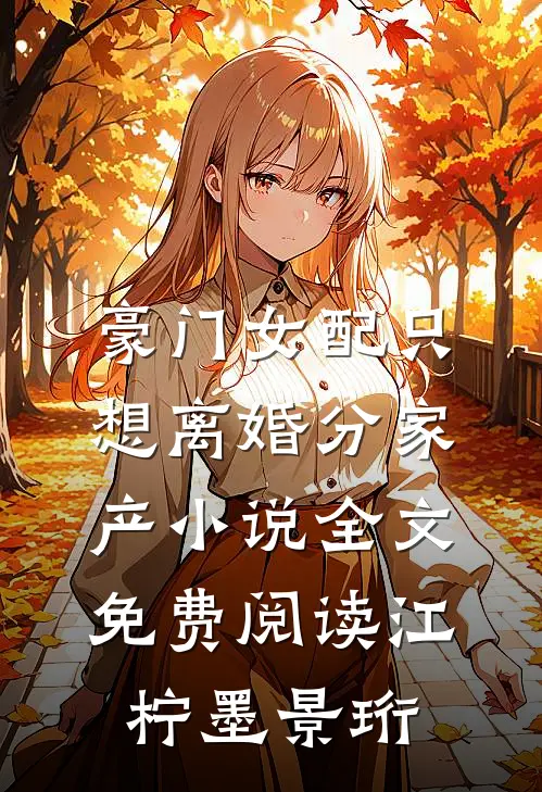 豪门女配只想离婚分家产小说全文免费阅读江柠墨景珩