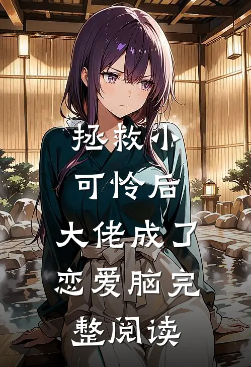 拯救小可怜后，大佬成了恋爱脑完整阅读