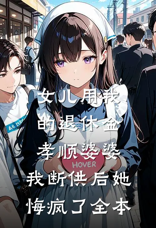 女儿用我的退休金孝顺婆婆，我断供后她悔疯了全本