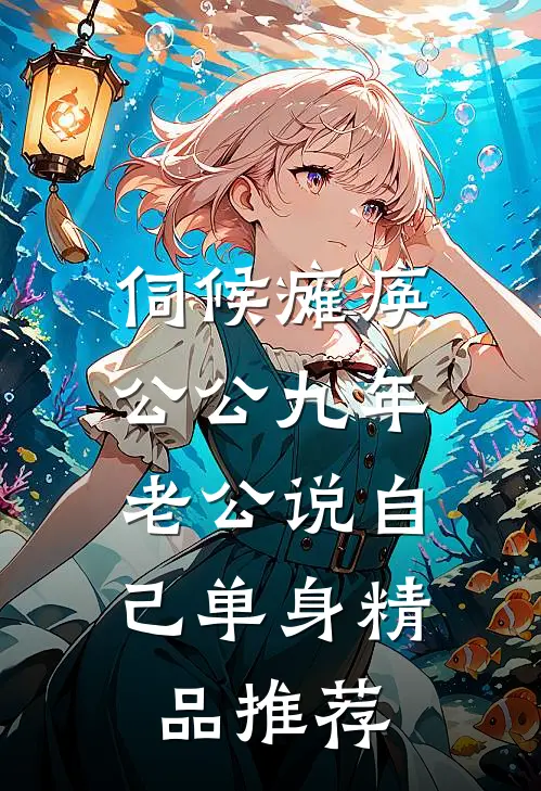 伺候瘫痪公公九年，老公说自己单身精品推荐
