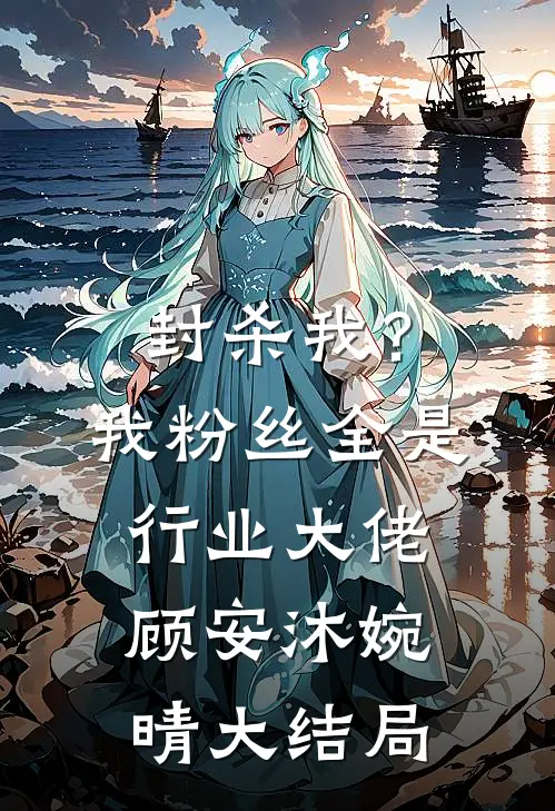 封杀我？我粉丝全是行业大佬顾安沐婉晴大结局