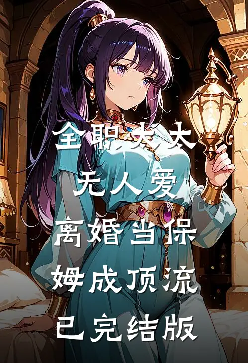 全职太太无人爱，离婚当保姆成顶流已完结版