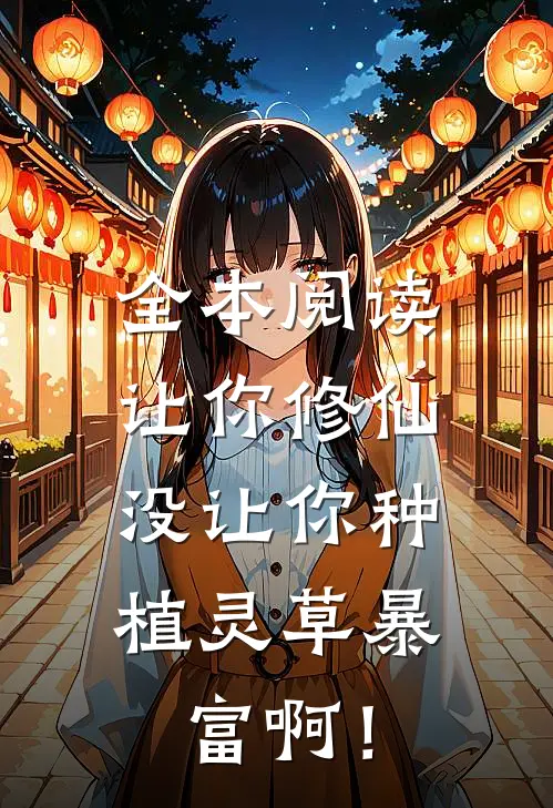 全本阅读让你修仙，没让你种植灵草暴富啊！
