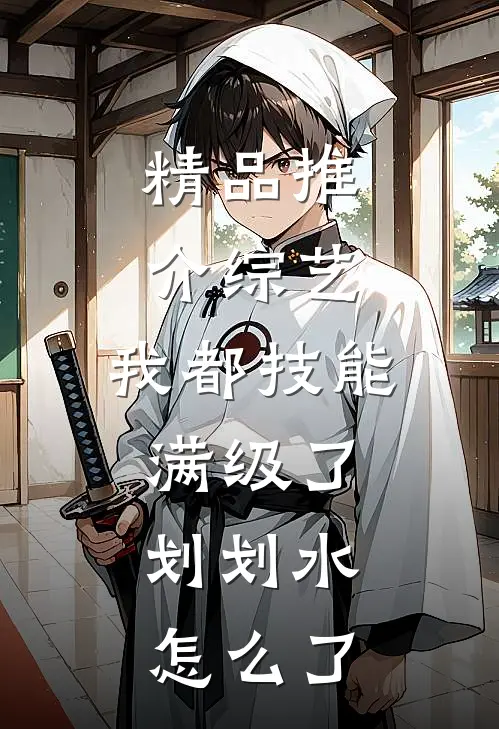 精品推介综艺：我都技能满级了，划划水怎么了