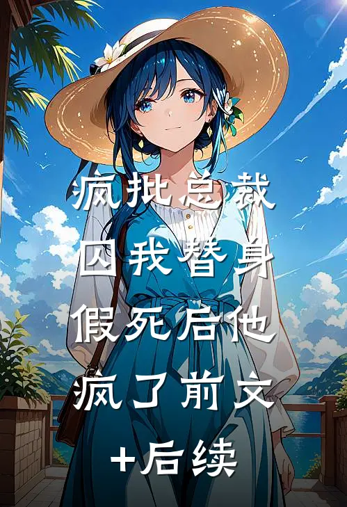 疯批总裁囚我替身，假死后他疯了前文+后续