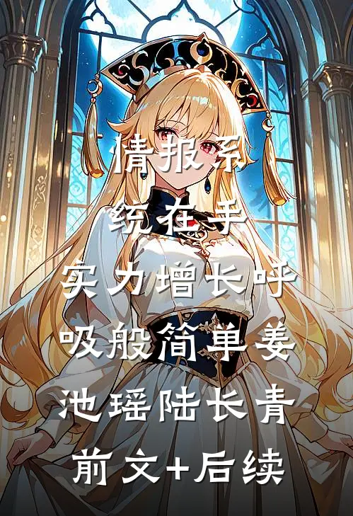情报系统在手，实力增长呼吸般简单姜池瑶陆长青前文+后续