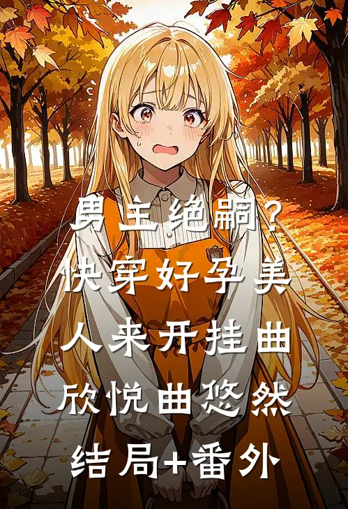 男主绝嗣？快穿好孕美人来开挂曲欣悦曲悠然结局+番外