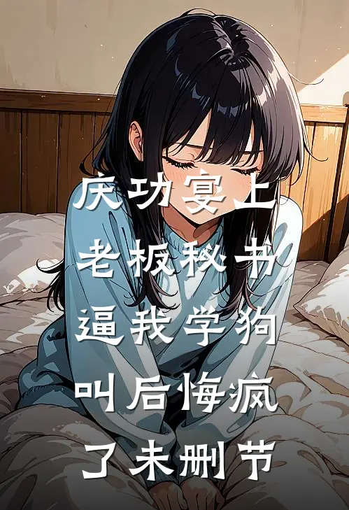庆功宴上，老板秘书逼我学狗叫后悔疯了未删节