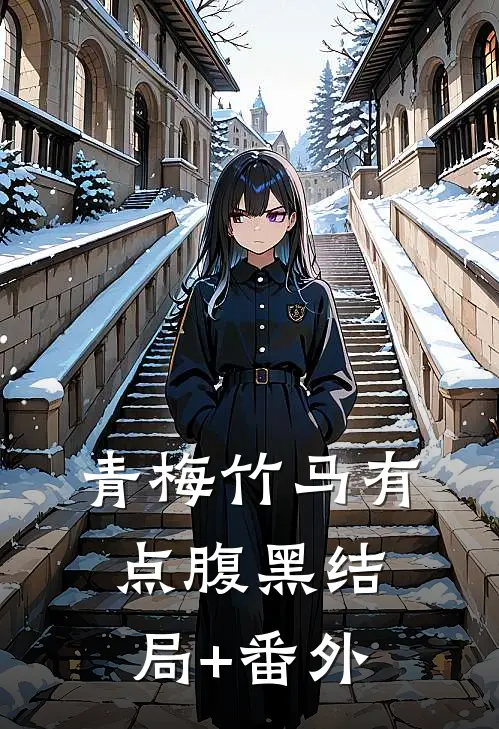青梅竹马有点腹黑结局+番外