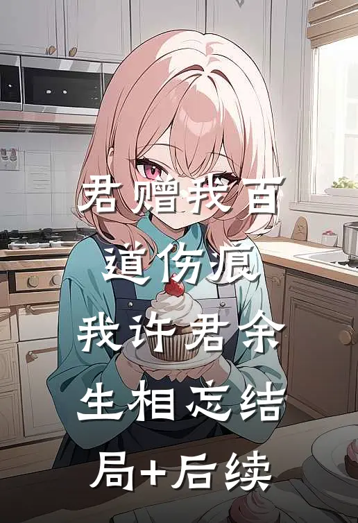 君赠我百道伤痕，我许君余生相忘结局+后续