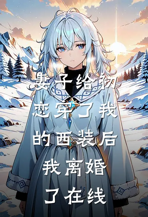 妻子给初恋穿了我的西装后，我离婚了在线