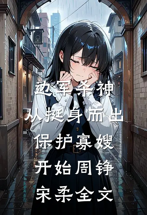 边军杀神：从挺身而出保护寡嫂开始周铮宋柔全文