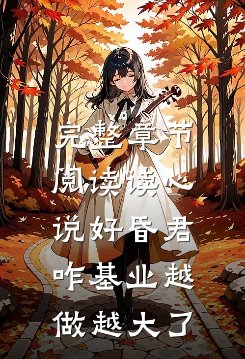 完整章节阅读读心：说好昏君，咋基业越做越大了