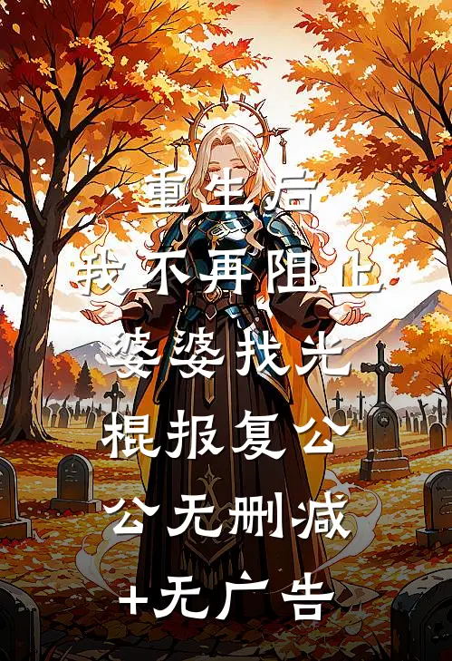 重生后，我不再阻止婆婆找光棍报复公公无删减+无广告