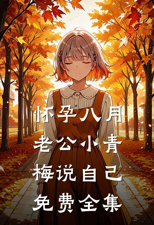 怀孕八月，老公小青梅说自己免费全集