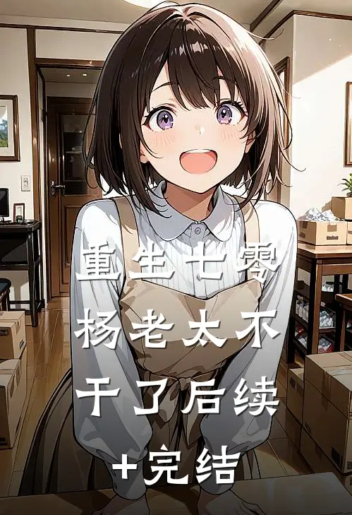 重生七零，杨老太不干了后续+完结