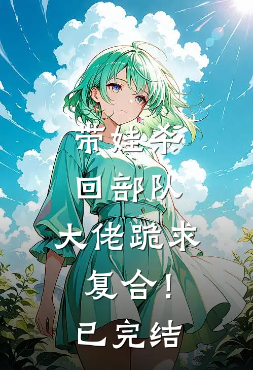 带娃杀回部队，大佬跪求复合！已完结