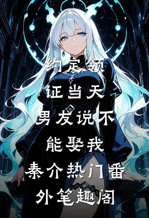 约定领证当天，男友说不能娶我：秦介热门番外笔趣阁