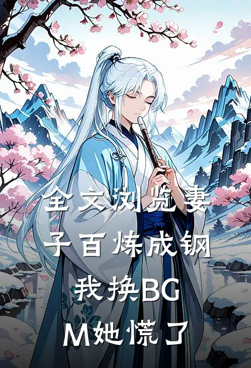 全文浏览妻子百炼成钢，我换BGM她慌了